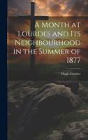 A Month at Lourdes and Its Neighbourhood in the Summer of 1877