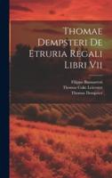 Thomae Dempsteri De Etruria Regali Libri Vii