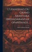 L'upanishad Du Grand Aranyaka (Brihadâranyakopanishad)...