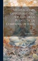 Meditaciones Espirituales Del V.p. Luis De La Puente De La Compañia De Jesús, 1...