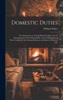 Domestic Duties; Or, Instructions to Young Married Ladies, On the Management of Their Households, and the Regulation of Their Conduct in the Various Relations and Duties of Married Life