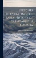 Sketches Illustrating the Early History of Glengarry in Canada