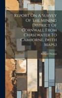 Report On A Survey Of The Mining District Of Cornwall From Chasewater To Camborne. (With Maps.)