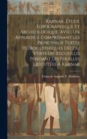 Karnak, Étude Topographique Et Archéologique, Avec Un Appendice Comprénant Les Principaux Textes Hiéroglyphiques Décou Verts Ou Recueillis Pendant Les Fouilles Exécutées À Karnak