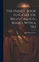 The Handy-Book to Cæsar [De Bello Gallico, Book 1, With a Tr.]