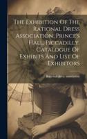 The Exhibition Of The Rational Dress Association, Prince's Hall, Piccadilly. Catalogue Of Exhibits And List Of Exhibitors