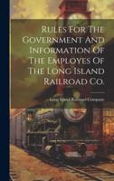 Rules For The Government And Information Of The Employes Of The Long Island Railroad Co.