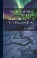 The Industrial Arts Of Scandinavia In The Pagan Time
