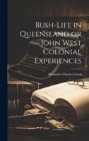 Bush-Life in Queensland or John West Colonial Experiences