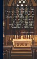 Instructions Spirituelles, En Forme De Dialogues Sur Les Divers États D'oraison, Suivant La Doctrine De M. Bossuet, Évêque De Meaux. Par Un P. De La Compagnie De Jesus...