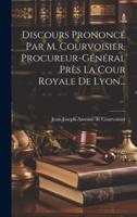 Discours Prononcé Par M. Courvoisier, Procureur-Général Près La Cour Royale De Lyon...