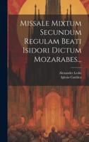 Missale Mixtum Secundum Regulam Beati Isidori Dictum Mozarabes...