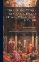 The Life and Works of Giorgio Giulio Clovio, Miniaturist, 1495-1578
