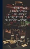 Effects of Chloroform and of Strong Chloric Ether, As Narcotic Agents