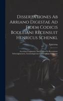 Dissertationes Ab Arriano Digestae Ad Fidem Codicis Bodleiani Recensuit Henricus Schenkl