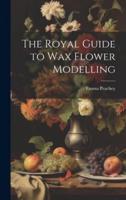 The Royal Guide to Wax Flower Modelling