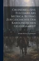 Cruindmeli Sive Fulcharii Ars Metrica. Beitrag Zur Geschichte Der Karolingischen Gelehrsamkeit