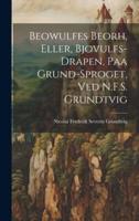 Beowulfes Beorh, Eller, Bjovulfs-Drapen, Paa Grund-Sproget, Ved N.F.S. Grundtvig