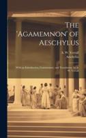 The 'Agamemnon' of Aeschylus; With an Introduction, Commentary, and Translation, by A. W. Verrall