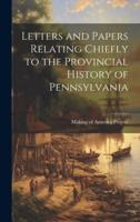 Letters and Papers Relating Chiefly to the Provincial History of Pennsylvania