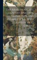 The Arabian Nights' Entertainments. Transl. New and Complete Ed., With Illustr. By S.J. Groves