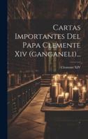 Cartas Importantes Del Papa Clemente Xiv (Ganganeli)...