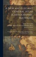 A New and Elegant General Atlas [Cartographic Material]