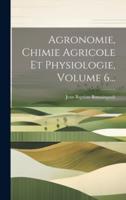 Agronomie, Chimie Agricole Et Physiologie, Volume 6...