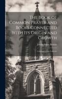 The Book of Common Prayer and Books Connected With Its Origin and Growth