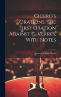 Cicero's Orations. The First Oration Against C. Verres, With Notes