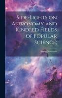 Side-Lights on Astronomy and Kindred Fields of Popular Science;