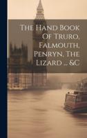 The Hand Book Of Truro, Falmouth, Penryn, The Lizard ... &C