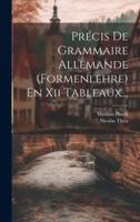 Précis De Grammaire Allemande (Formenlehre) En Xii Tableaux...
