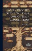 Family Records Of The Gaileys, & Some Of Their Connections