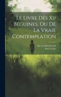 Le Livre Des Xii Béguines, Ou De La Vraie Contemplation