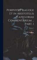 Porphyrii Isagoge Et in Aristotelis Categorias Commentarium ... Part. 1; Volume 4
