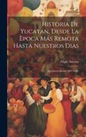 Historia De Yucatan, Desde La Època Más Remota Hasta Nuestros Dias