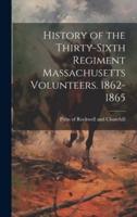 History of the Thirty-Sixth Regiment Massachusetts Volunteers. 1862-1865