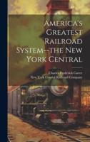America's Greatest Railroad System--the New York Central
