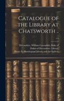 Catalogue of the Library at Chatsworth ..; V.4