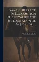 Examen Du Traité De Locomotion Du Cheval Relatif À L'équitation De M. J. Daudel...