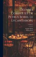 Oeuvres Complètes De Petrus Borel Le Lycanthrope; Volume 2