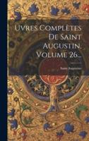 Uvres Complètes De Saint Augustin, Volume 26...