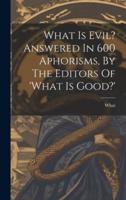 What Is Evil? Answered In 600 Aphorisms, By The Editors Of 'What Is Good?'