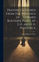 Prayers Gathered From the Writings of ... Edward Bouverie Pusey, by E.H. And F.H. Penitence