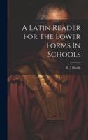 A Latin Reader For The Lower Forms In Schools