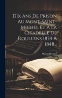 Dix Ans De Prison Au Mont-Saint-Michel Et À La Citadelle De Doullens 1839 À 1848...