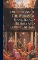 Exhibitions Of The Works Of Hans Sebald Beham And Barthel Beham