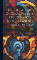 List Of Patterns Of Gears, Pulleys, Etc., Belonging To The Lawrence Machine Shop