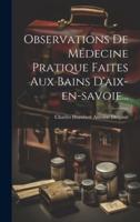 Observations De Médecine Pratique Faites Aux Bains D'aix-En-Savoie...